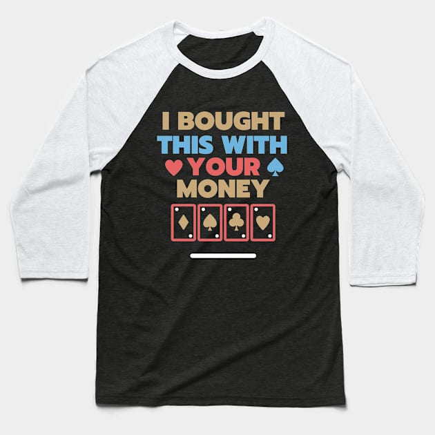 I Bought This With Your Money Baseball T-Shirt by Elysian Alcove